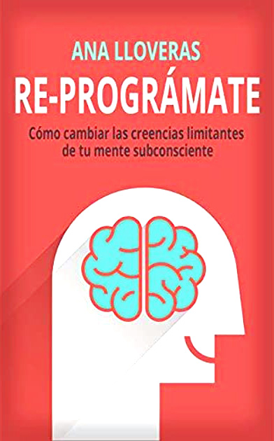 Re-prográmate: Cómo cambiar las creencias limitantes de tu mente subconsciente