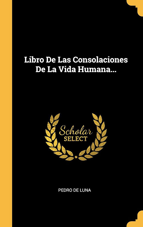 El Papa Luna - Libro de las Consolaciones de la Vida Humana