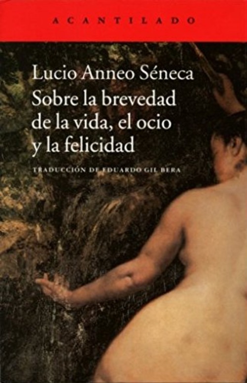 Época literaria antigua. Sobre la brevedad de la vida, el ocio y la felicidad. Séneca. (Editorial Acantilado, 2013).