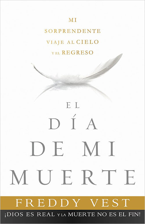 El día de mi muerte: mi sorprendente viaje al cielo y el regreso