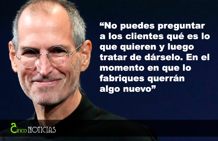 “No puedes preguntar a los clientes qué es lo que quieren y luego tratar de dárselo. En el momento en que lo fabriques querrán algo nuevo”